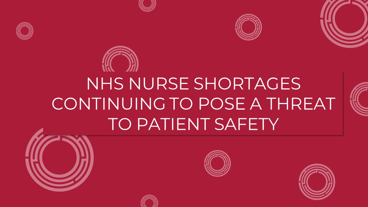 NHS Nurse Shortages continuing to pose a threat to patient safety
