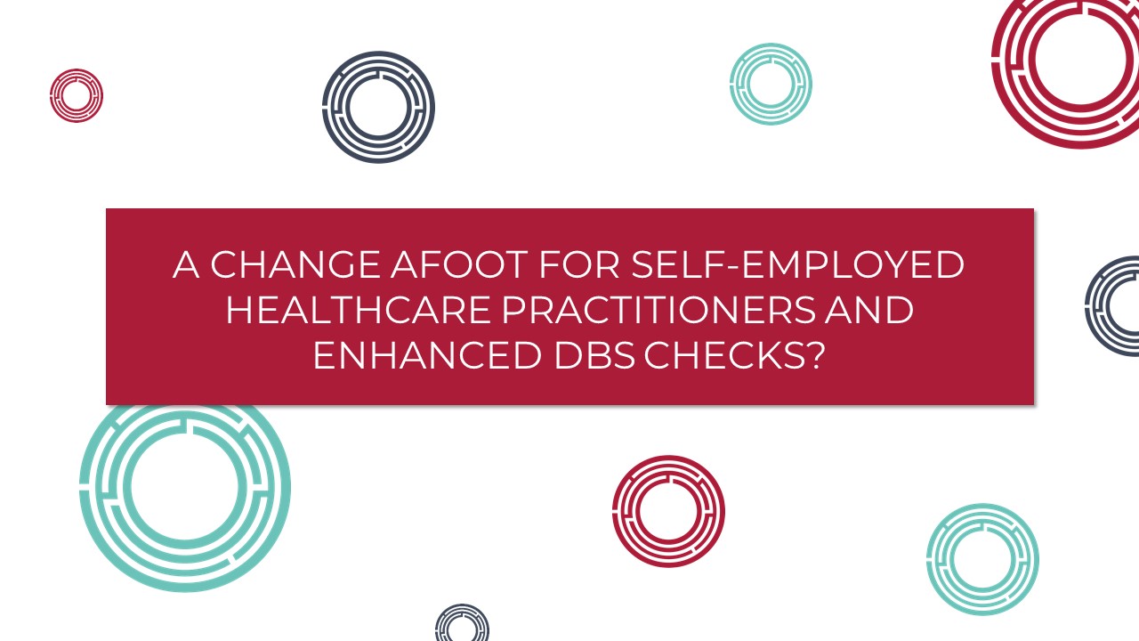 A change afoot for self-employed healthcare practitioners and enhanced DBS checks?