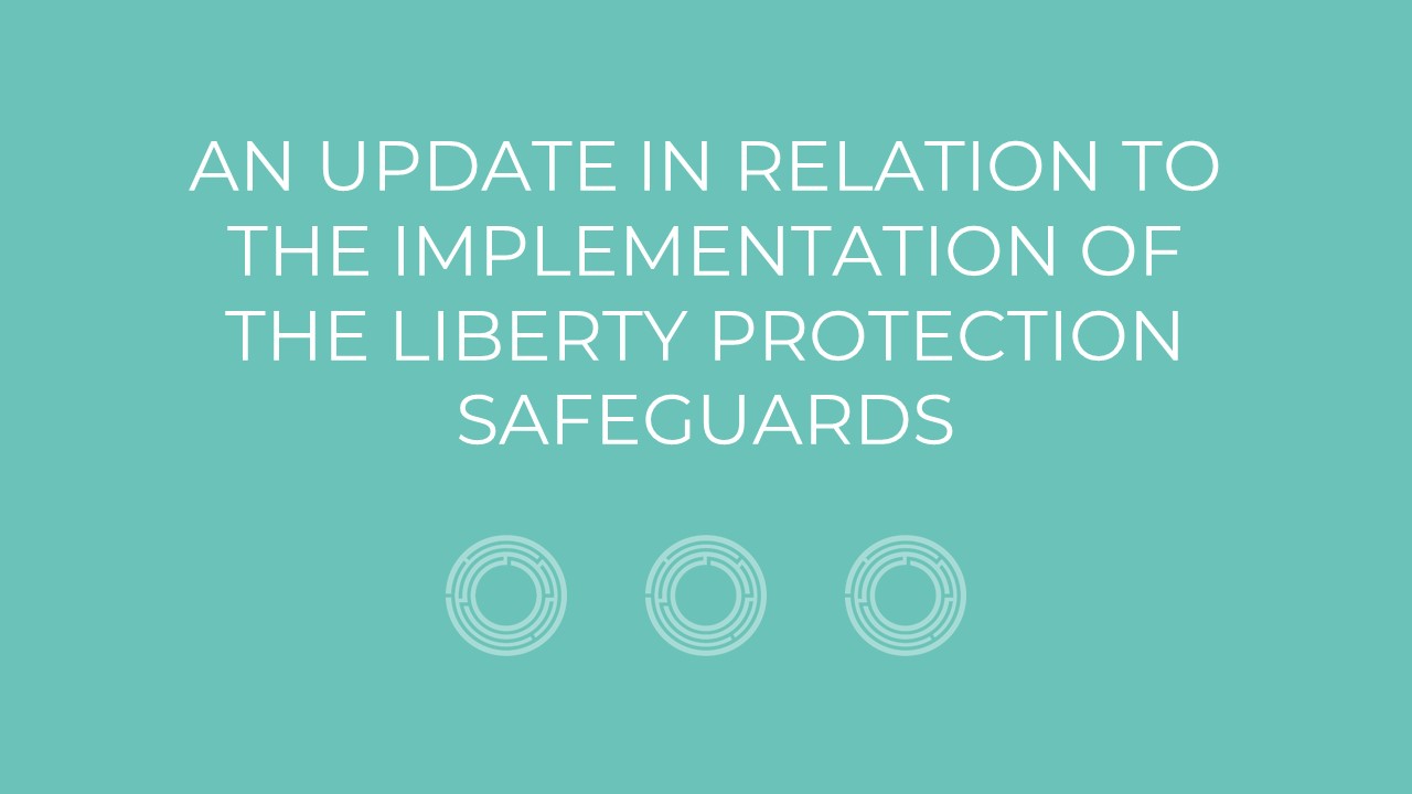 An Update in Relation to the Implementation of the Liberty Protection Safeguards
