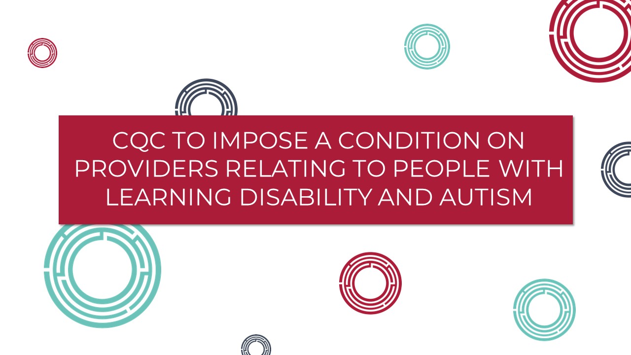 CQC to impose a condition on Providers relating to people with learning disability and autism