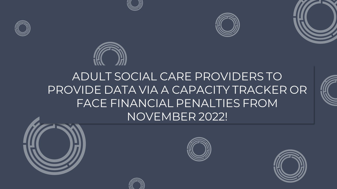 Adult social care providers to provide data via a Capacity Tracker or face financial penalties from November 2022!
