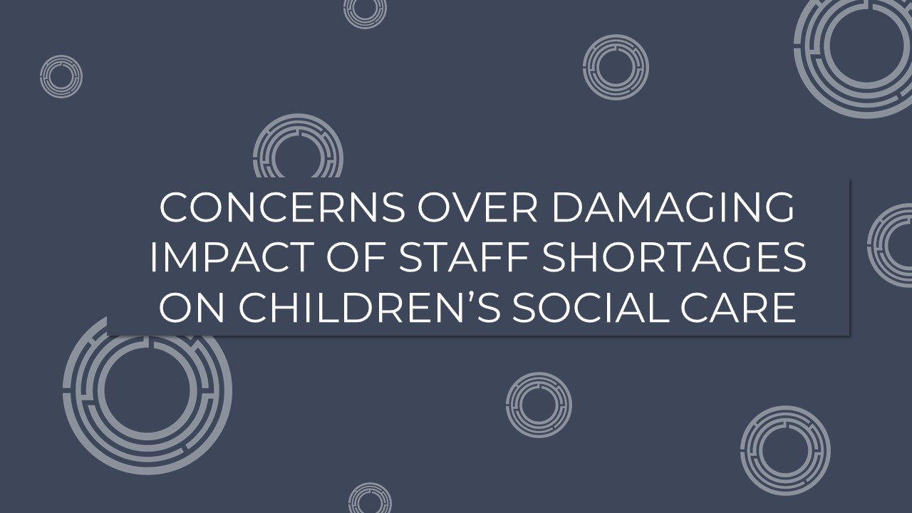 Concerns over damaging impact of staff shortages on children’s social care
