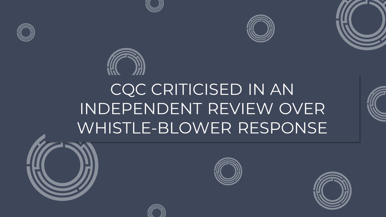 CQC criticised in an independent review over whistle-blower response
