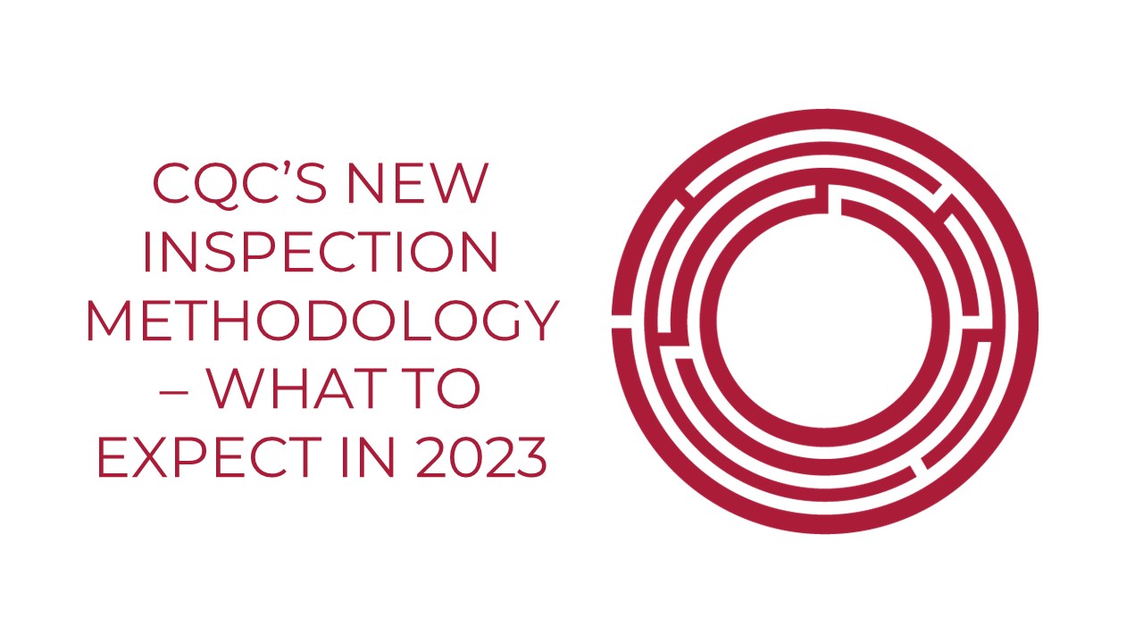 CQC’s New Inspection Methodology – What To Expect In 2023