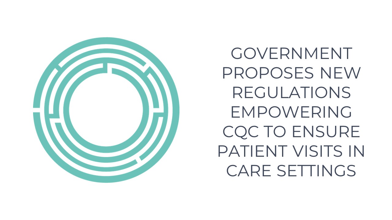 Government Proposes New Regulations Empowering CQC to Ensure Patient Visits in Care Settings