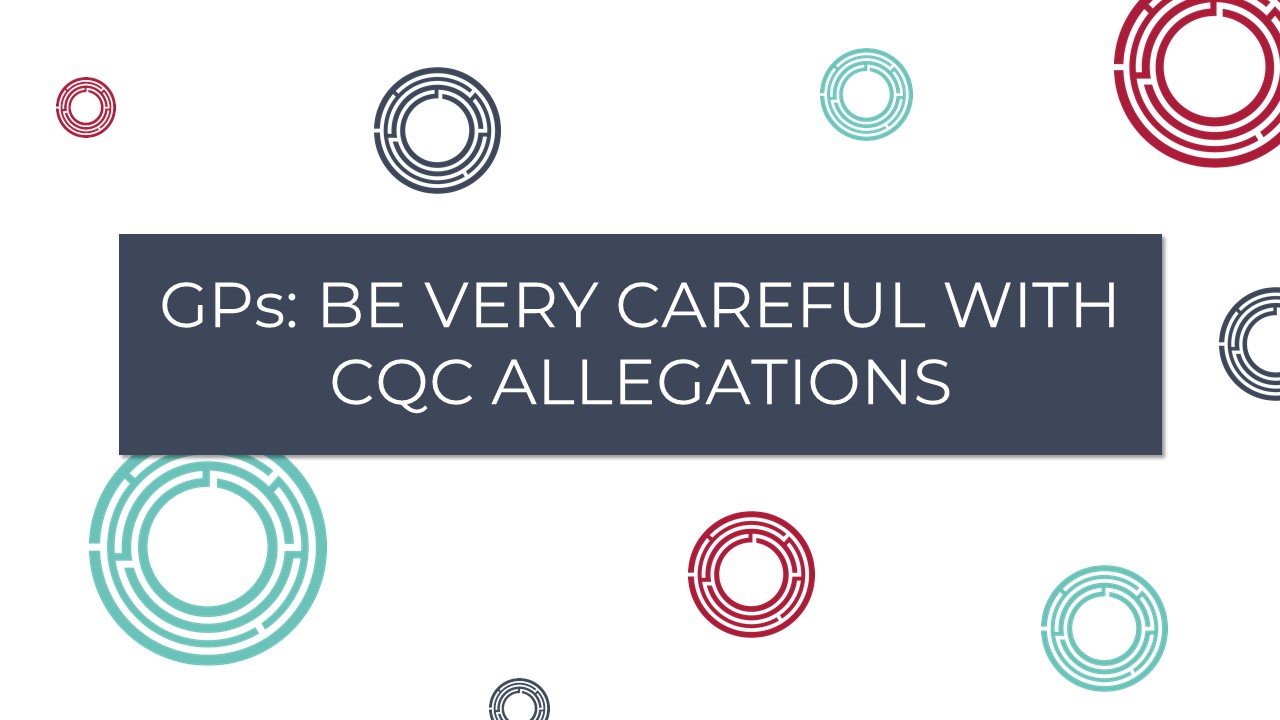 GPs: Be Very Careful With CQC Allegations