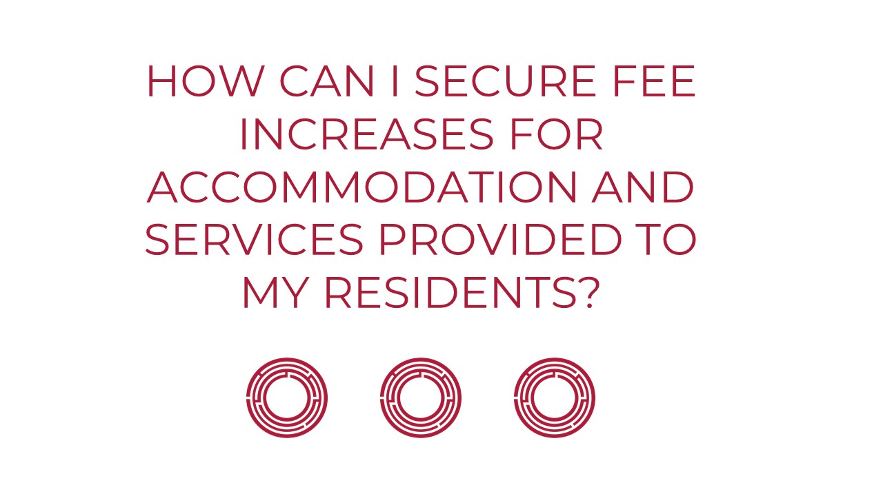 How Can I Secure Fee Increases For Accommodation And Services Provided To My Residents?
