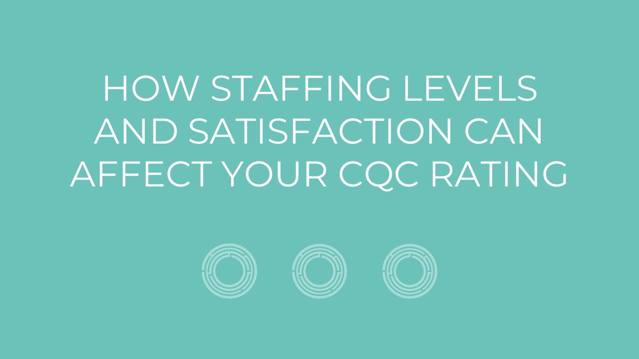 How Staffing Levels And Satisfaction Can Affect Your CQC Rating
