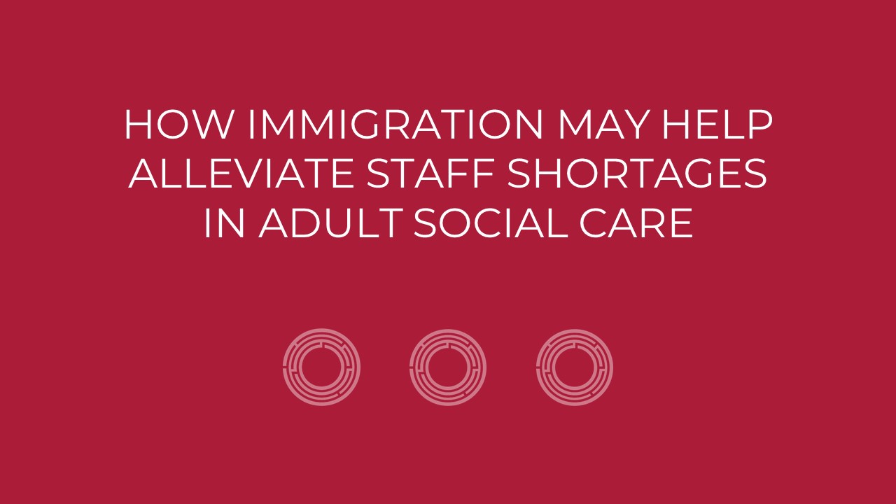 How Immigration may Help Alleviate Staff Shortages in Adult Social Care
