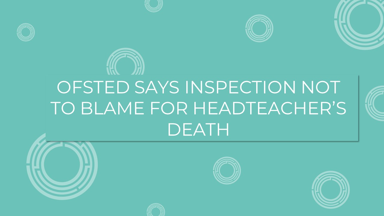 Ofsted says inspection not to blame for headteacher’s death