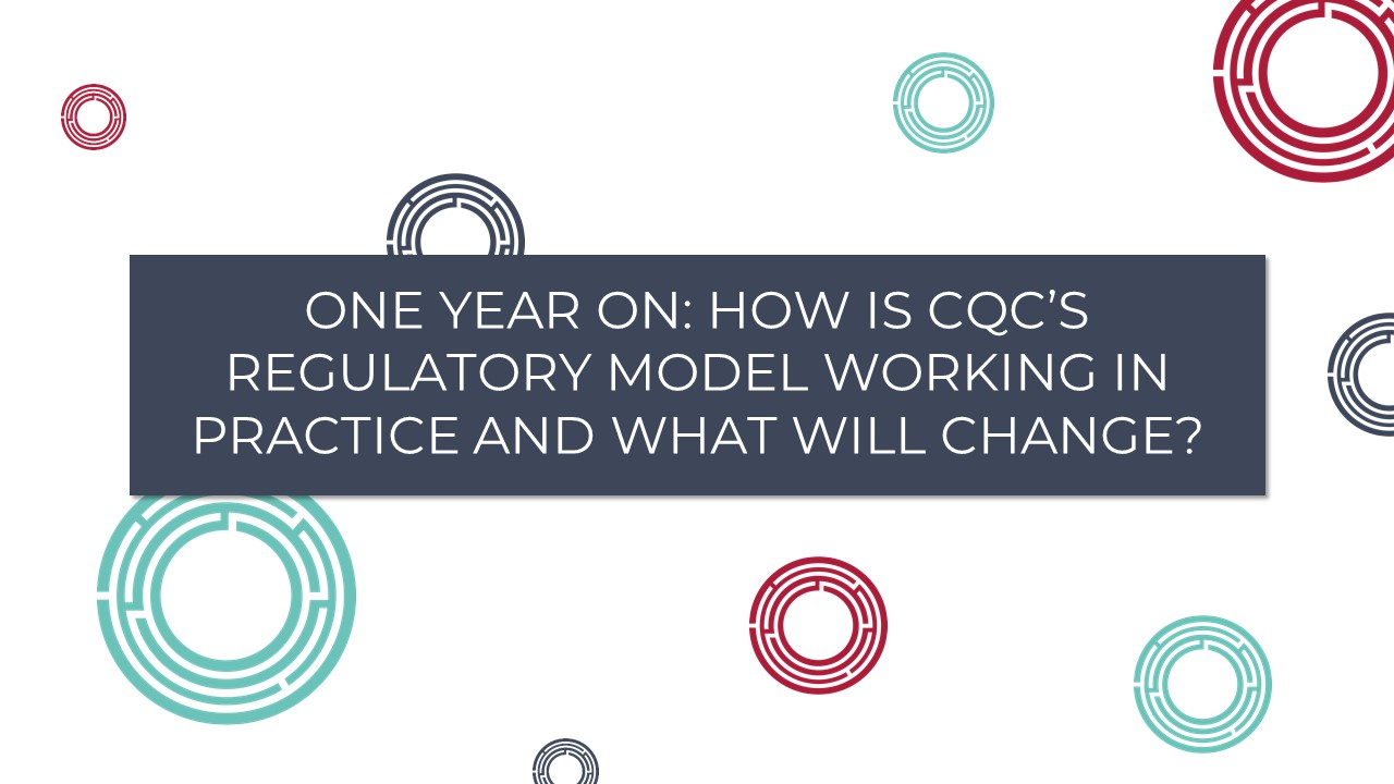 One year on: How is CQC’s regulatory model working in practice and what will change?