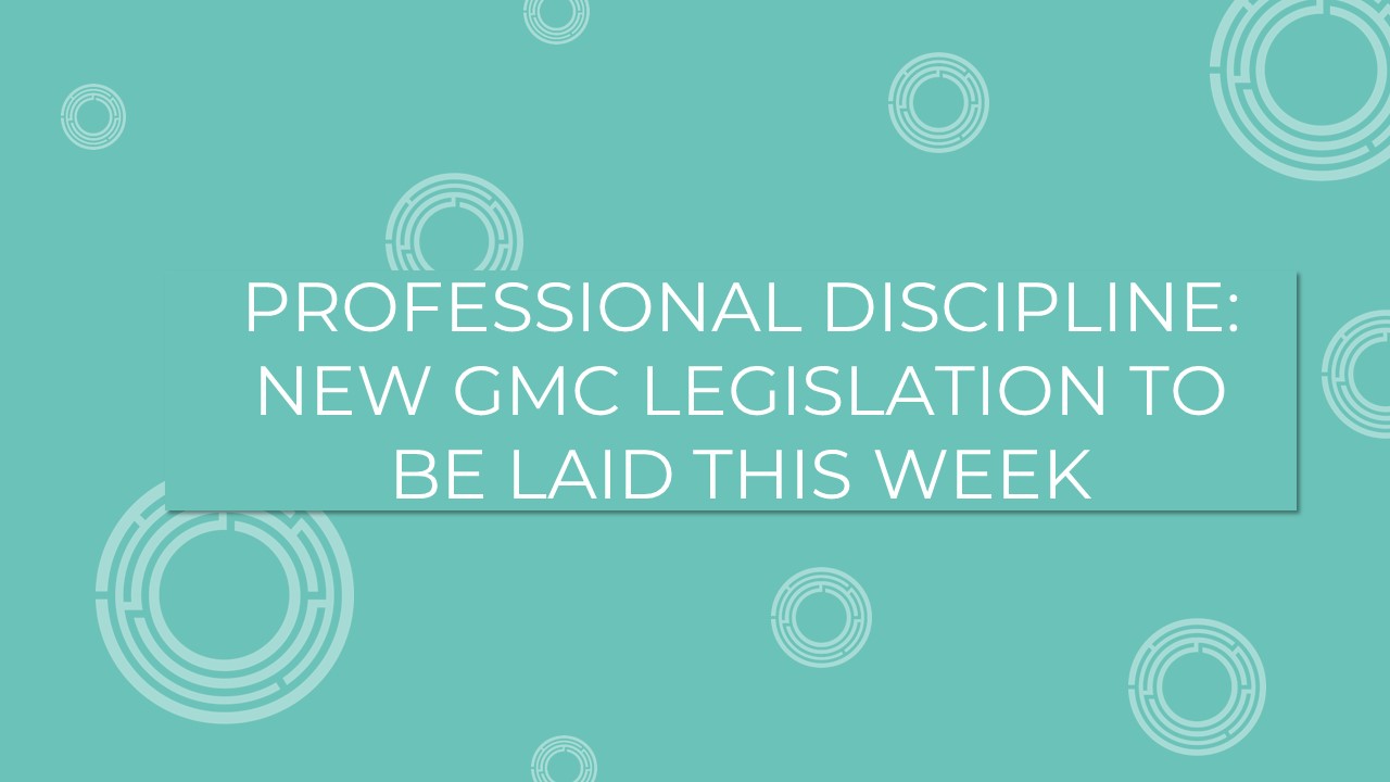 Professional Discipline: New GMC Legislation To Be Laid This Week