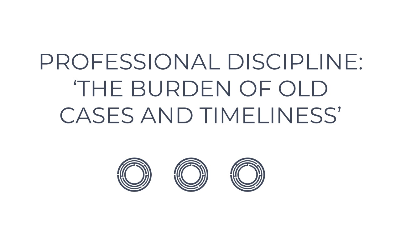 Professional Discipline: ‘The Burden Of Old Cases And Timeliness’