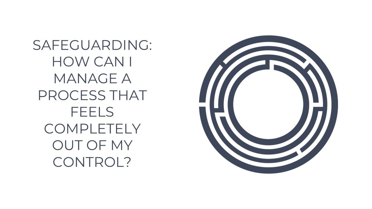 Safeguarding: How can I manage a process that feels completely out of my control?