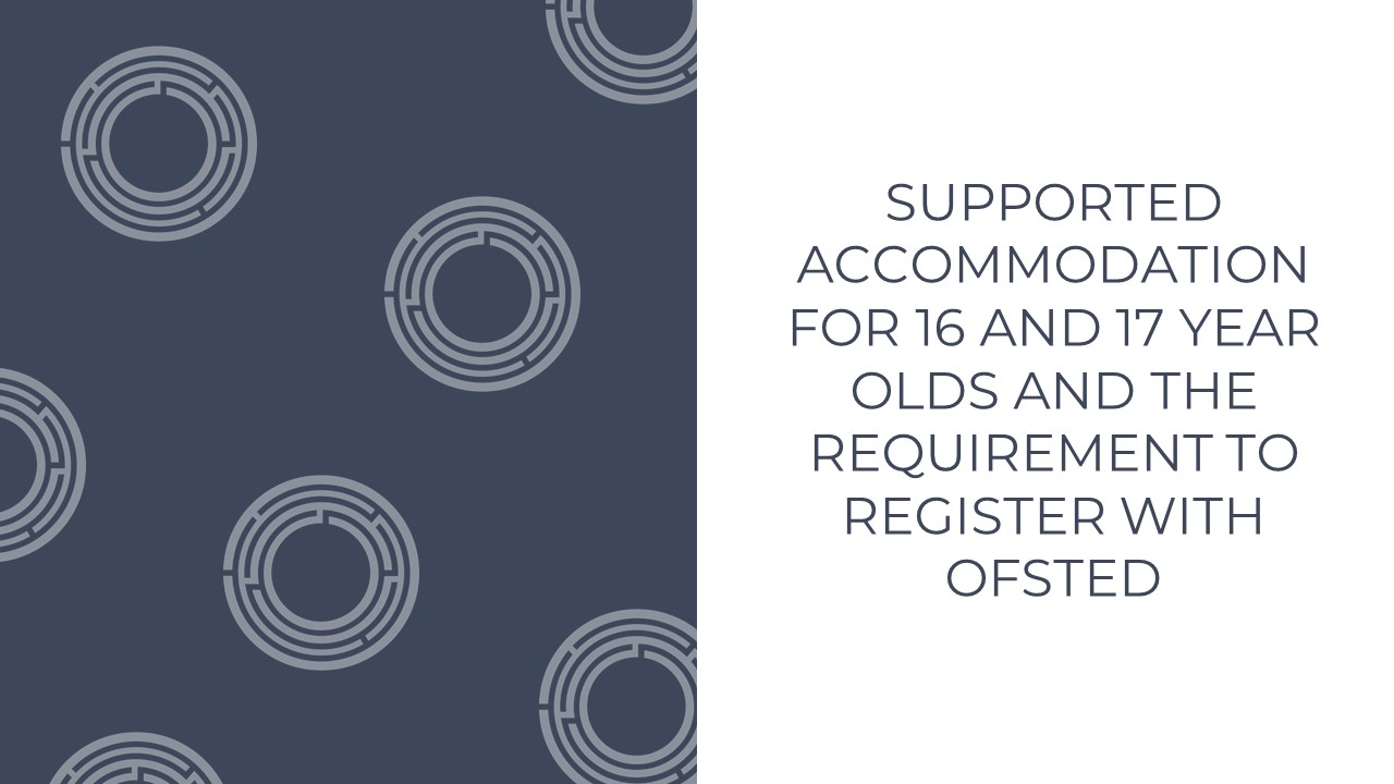 Supported Accommodation For 16 And 17 Year Olds And The Requirement To Register With Ofsted