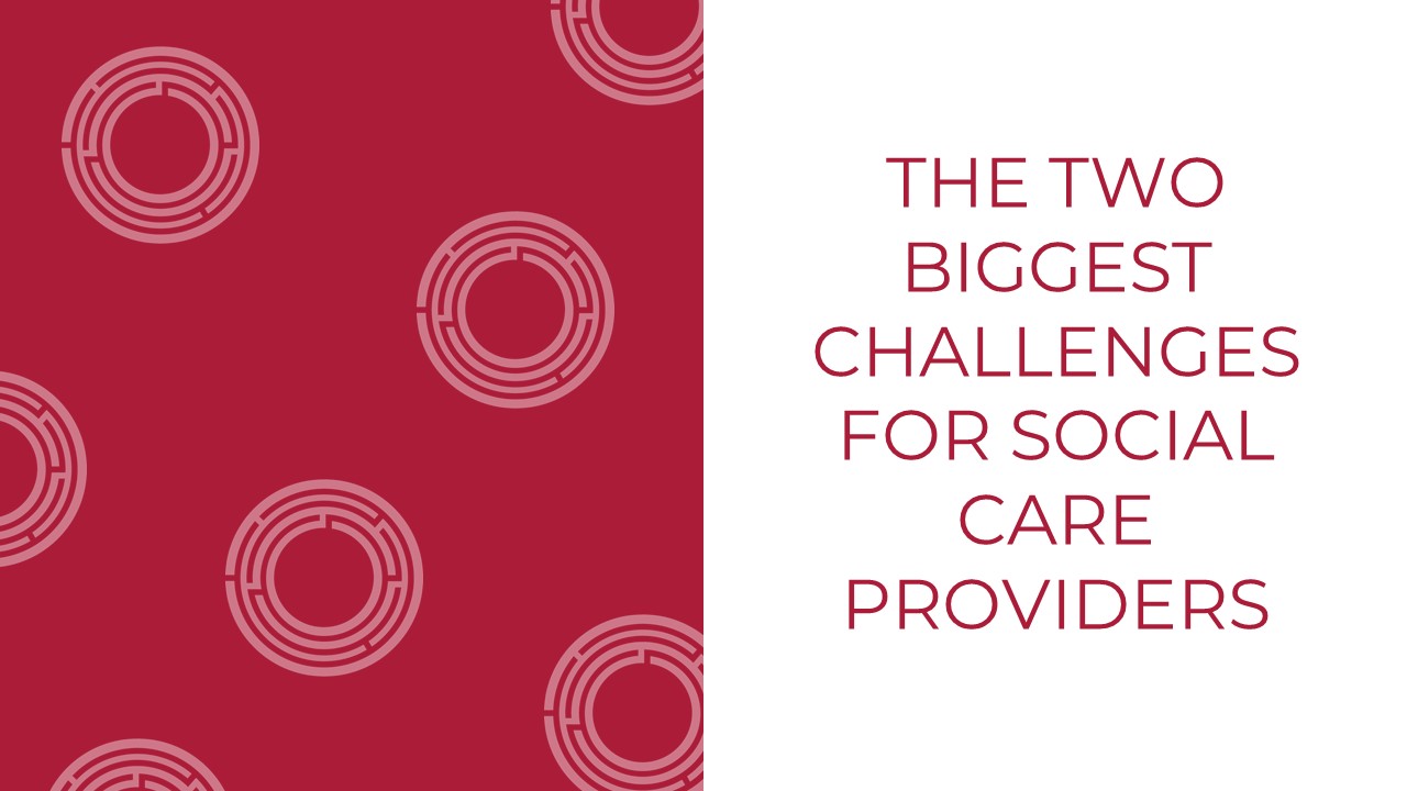 The Two Biggest Challenges for Social Care Providers