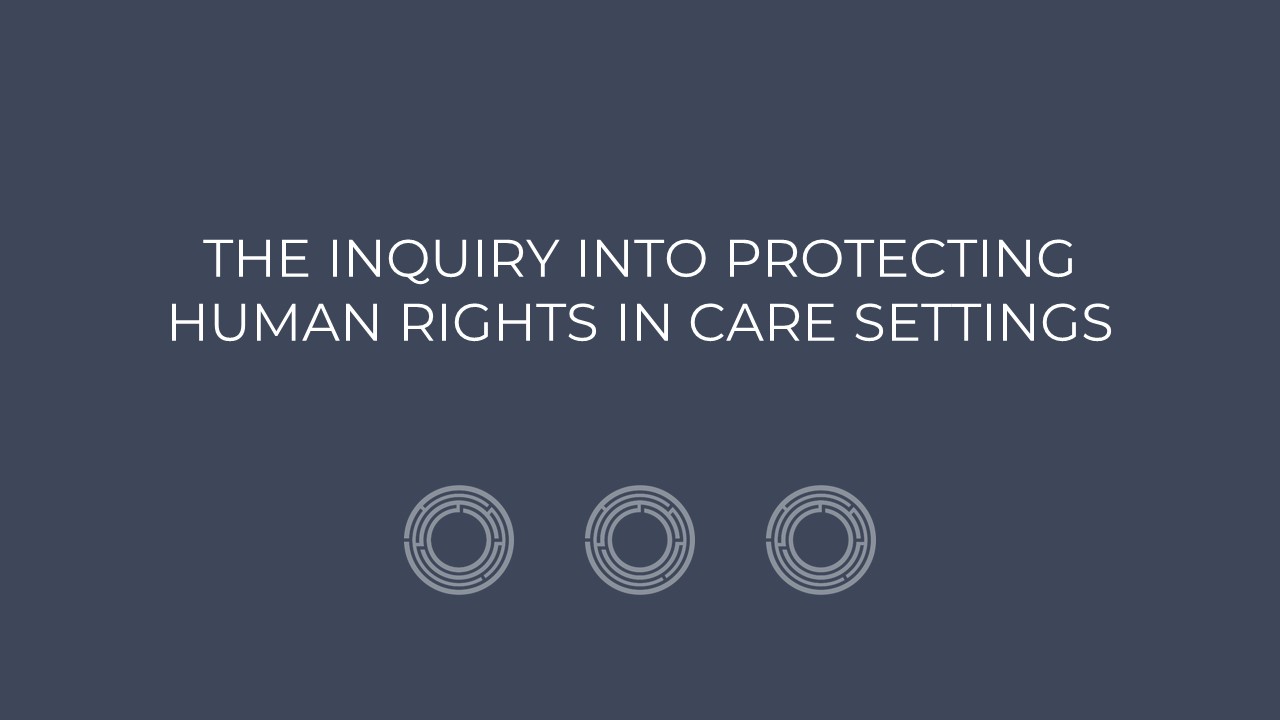 The Inquiry into protecting human rights in care settings