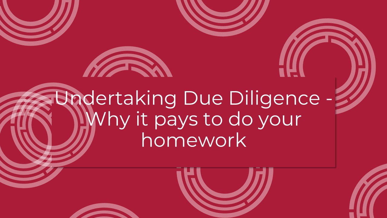 Undertaking Due Diligence – Why it pays to do your homework